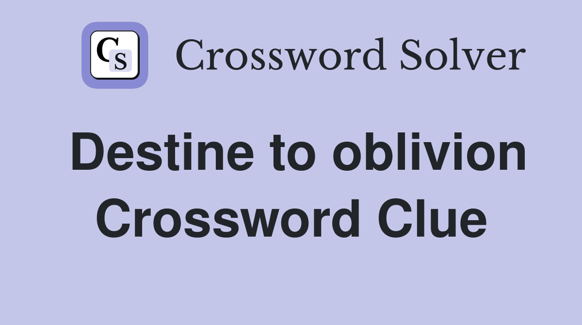 Destine to oblivion Crossword Clue