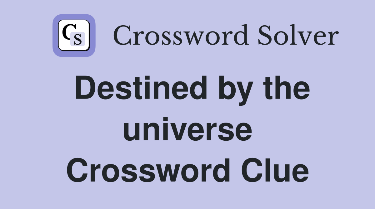 Destined by the universe Crossword Clue