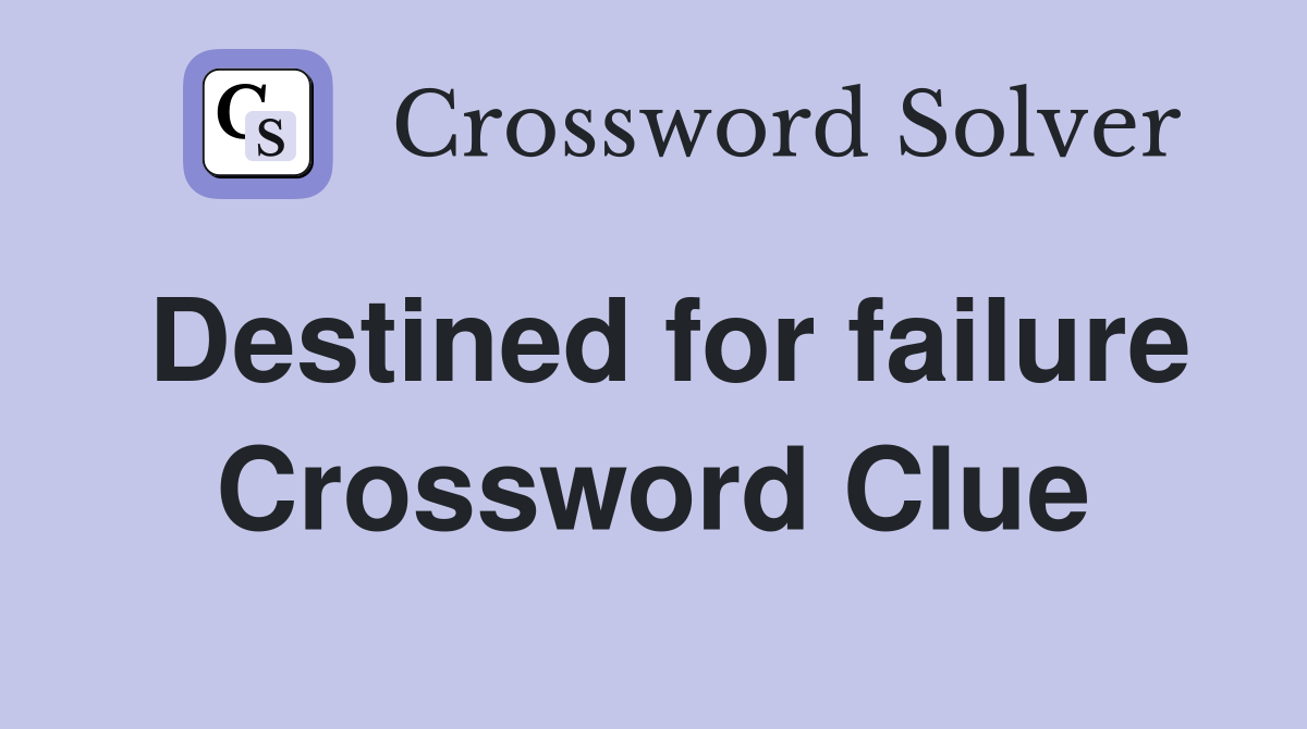 Destined for failure Crossword Clue