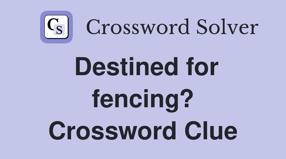 Destined for fencing? Crossword Clue