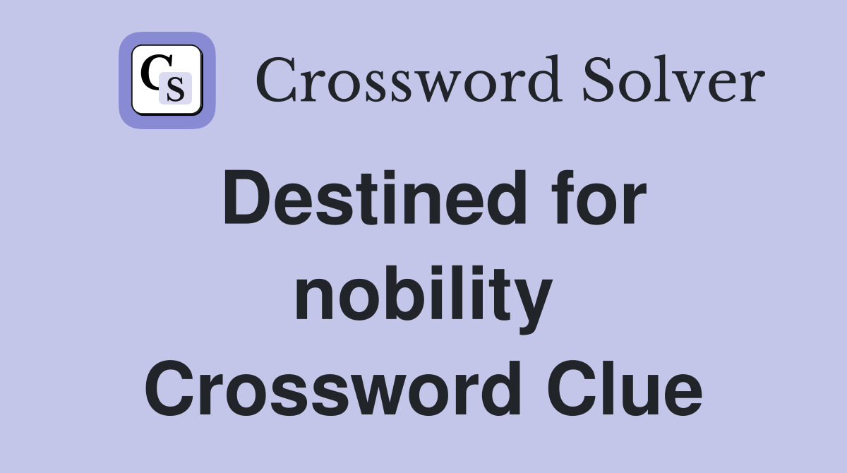 Destined for nobility Crossword Clue