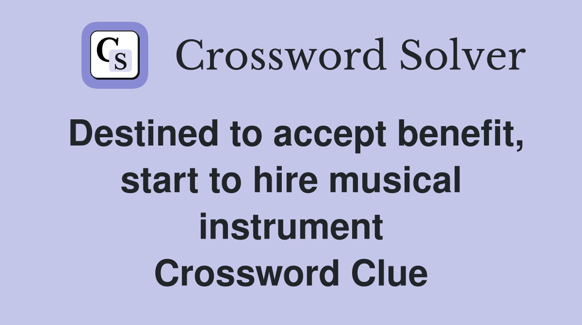 Destined to accept benefit, start to hire musical instrument Crossword Clue