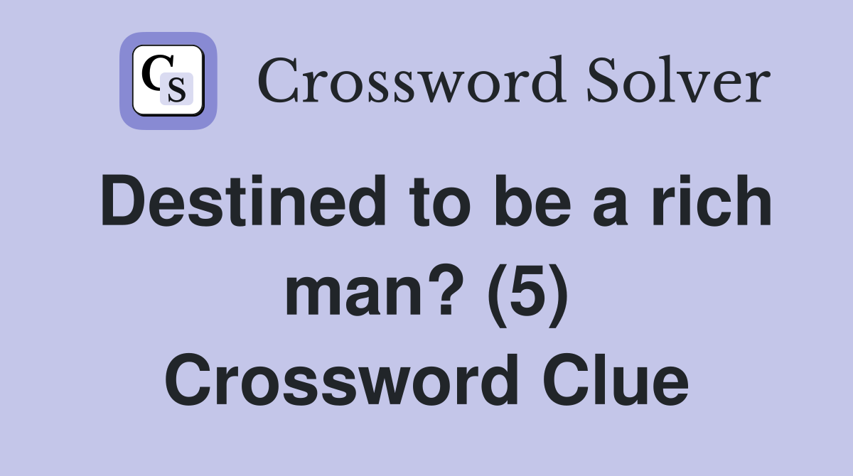 Destined to be a rich man? (5) Crossword Clue