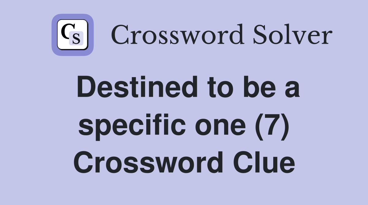 Destined to be a specific one (7) Crossword Clue