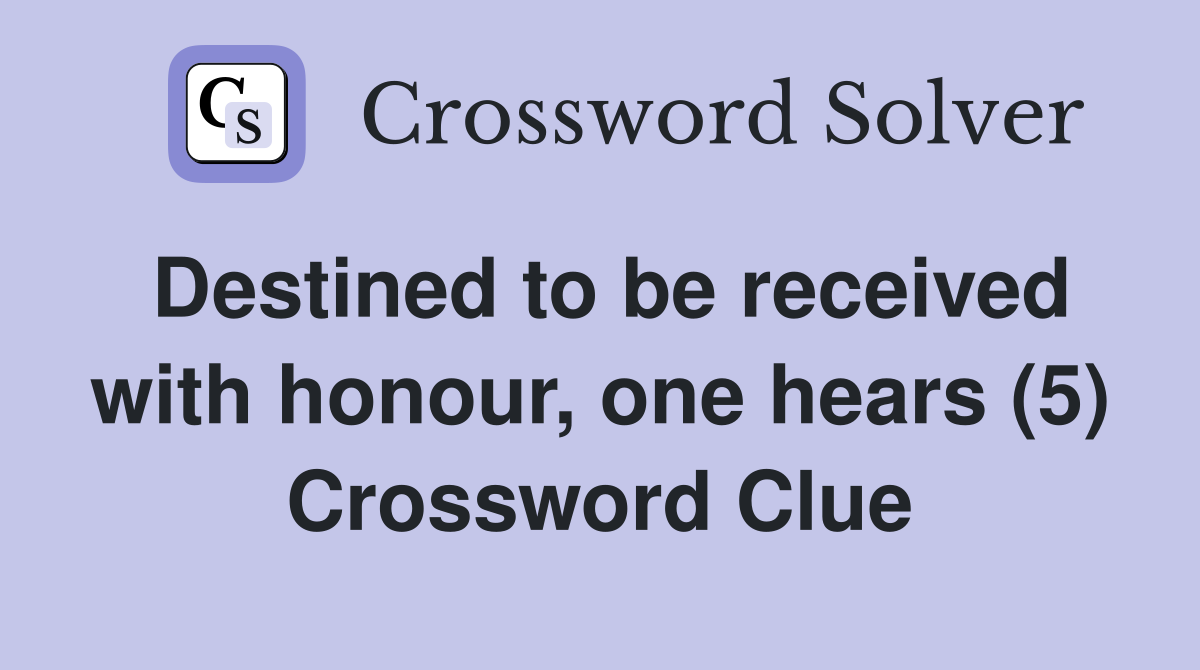 Destined to be received with honour, one hears (5) Crossword Clue