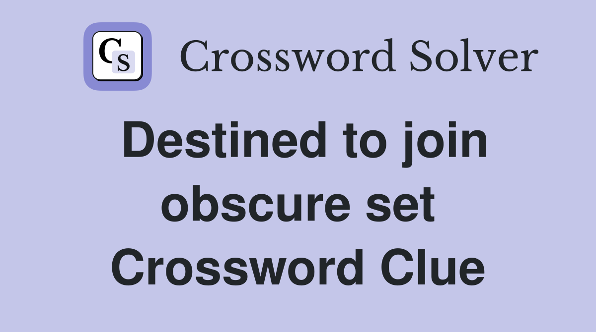 Destined to join obscure set Crossword Clue