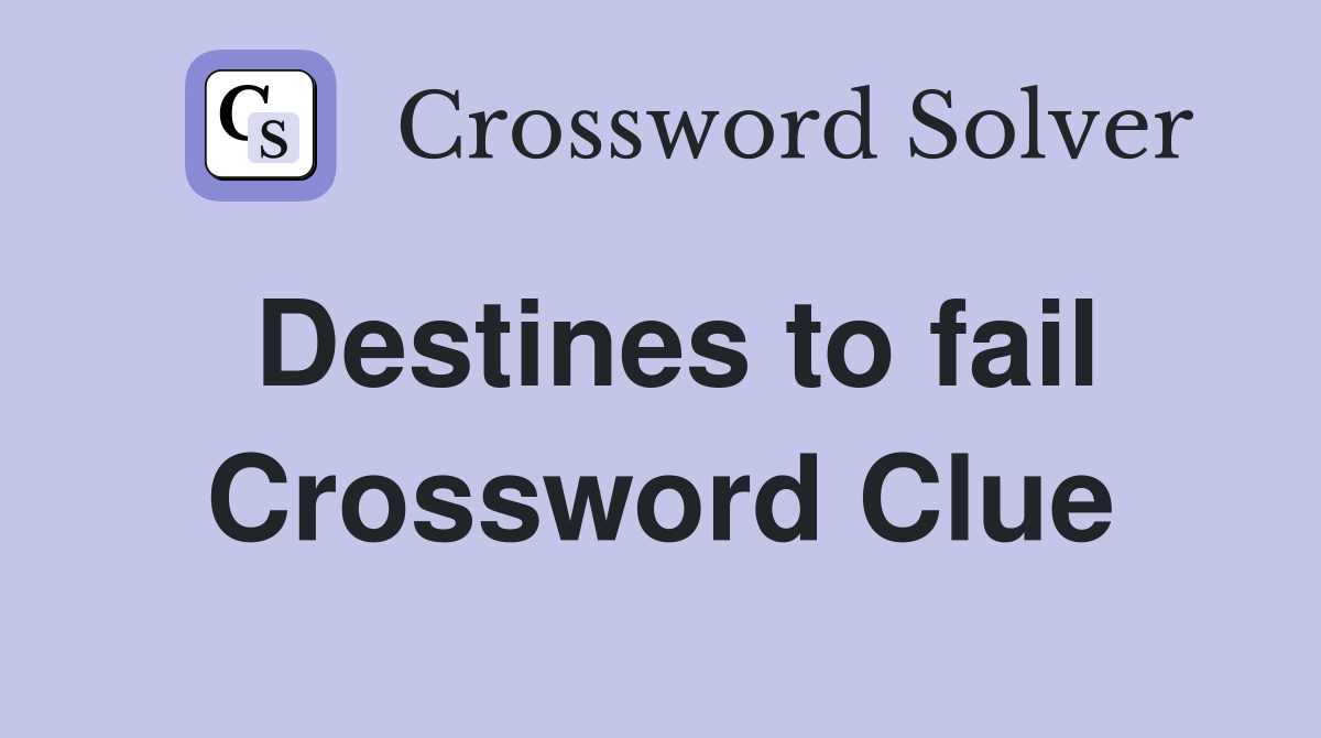 Destines to fail Crossword Clue