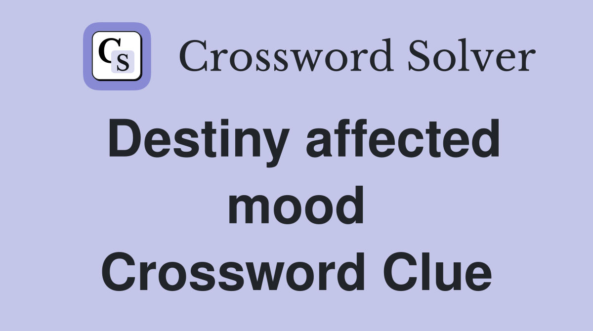 Destiny affected mood Crossword Clue