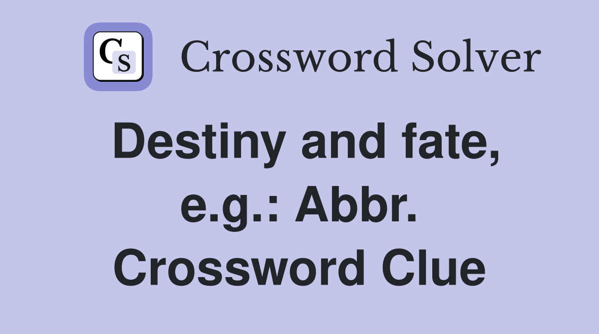 Destiny and fate, e.g.: Abbr. Crossword Clue
