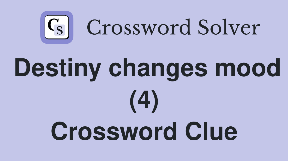 Destiny changes mood (4) Crossword Clue