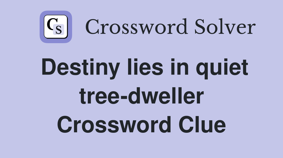 Destiny lies in quiet tree-dweller Crossword Clue