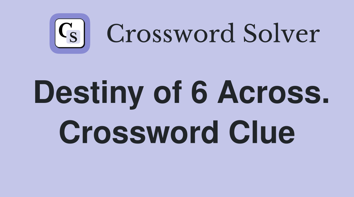 Destiny of 6 Across. Crossword Clue