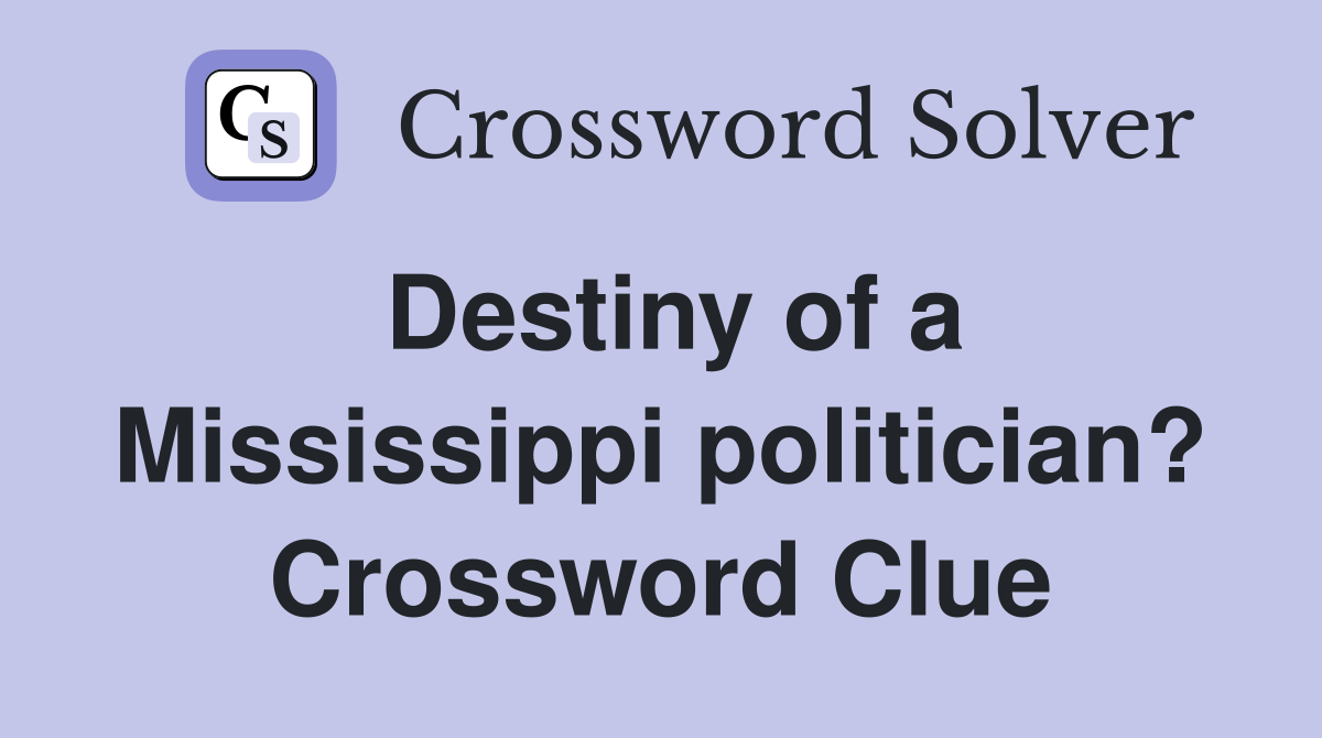 Destiny of a Mississippi politician? Crossword Clue