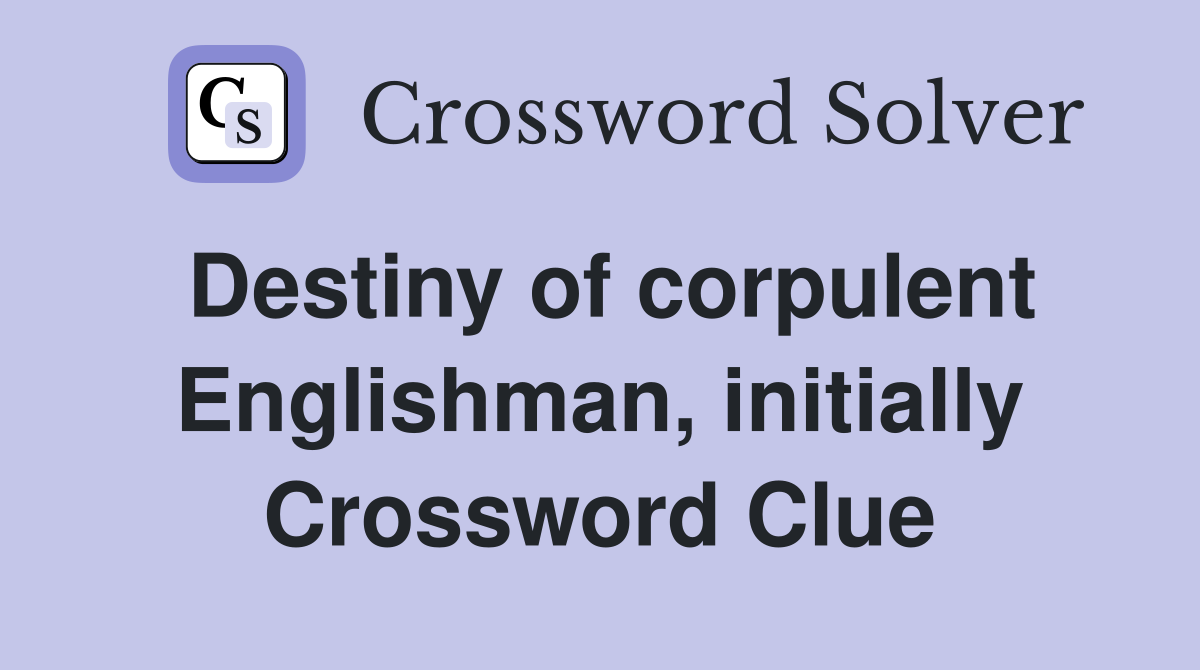 Destiny of corpulent Englishman, initially Crossword Clue