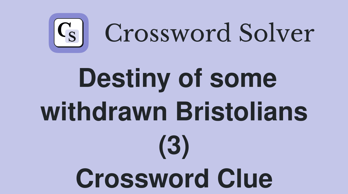 Destiny of some withdrawn Bristolians (3) Crossword Clue