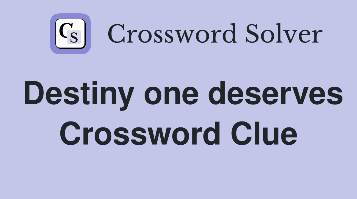 Destiny one deserves Crossword Clue