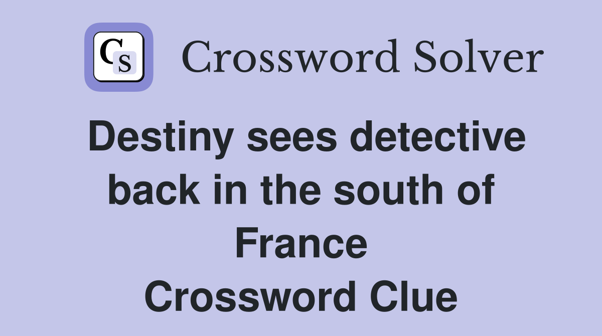Destiny sees detective back in the south of France Crossword Clue