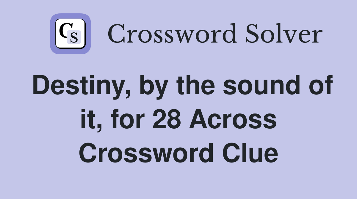Destiny, by the sound of it, for 28 Across Crossword Clue