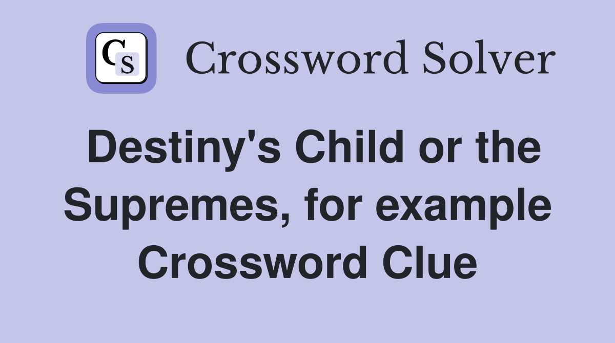 Destiny's Child or the Supremes, for example Crossword Clue