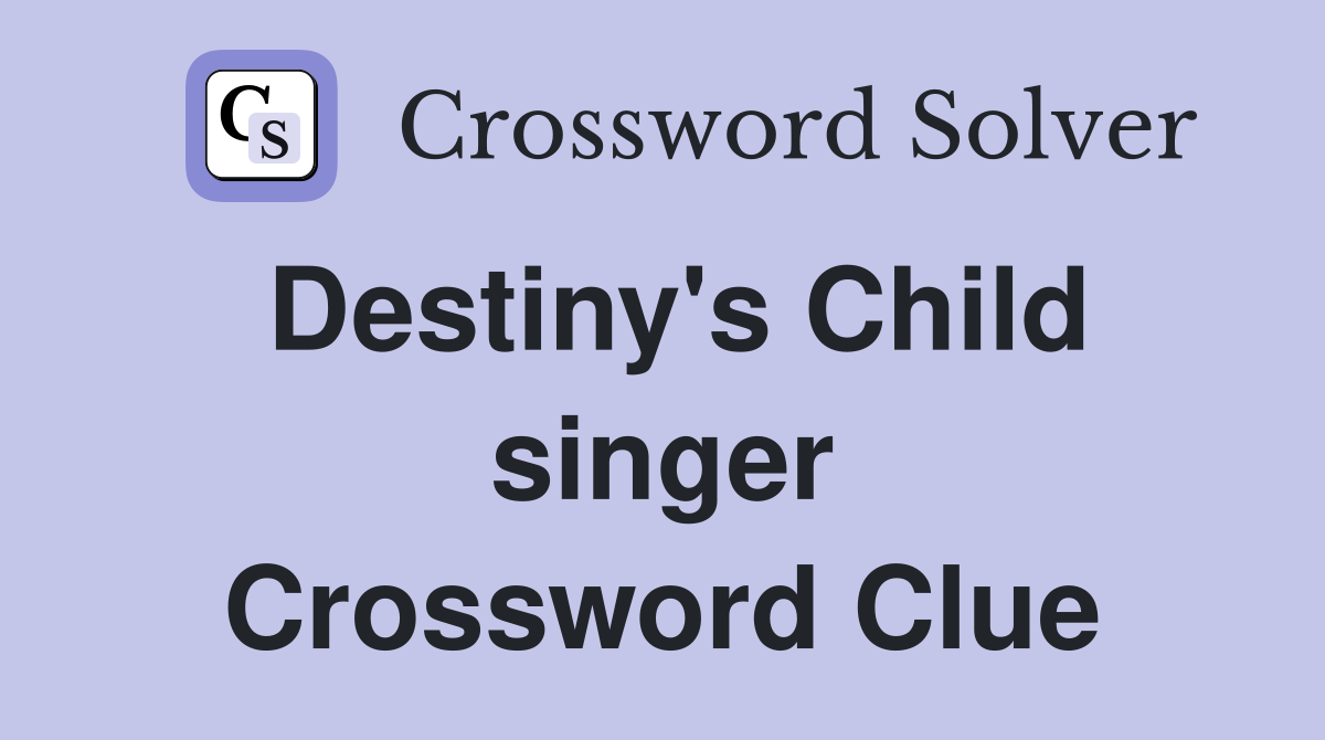 Destiny's Child singer Crossword Clue