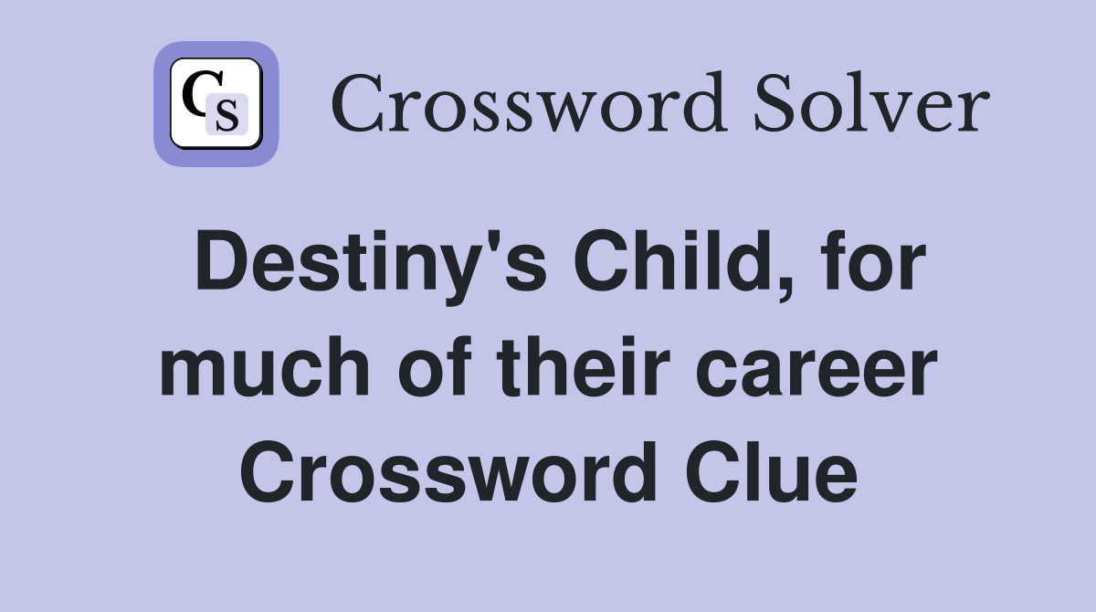 Destiny's Child, for much of their career Crossword Clue