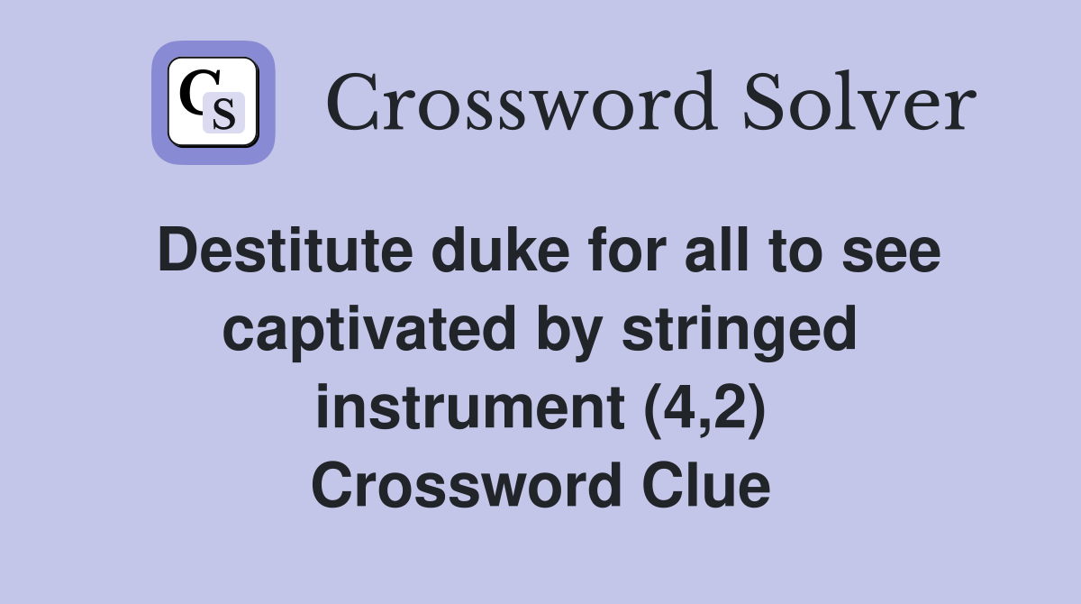 Destitute duke for all to see captivated by stringed instrument (4,2) Crossword Clue