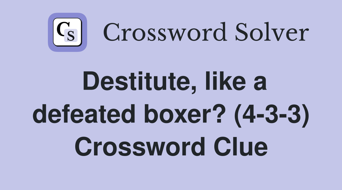 Destitute, like a defeated boxer? (4-3-3) Crossword Clue