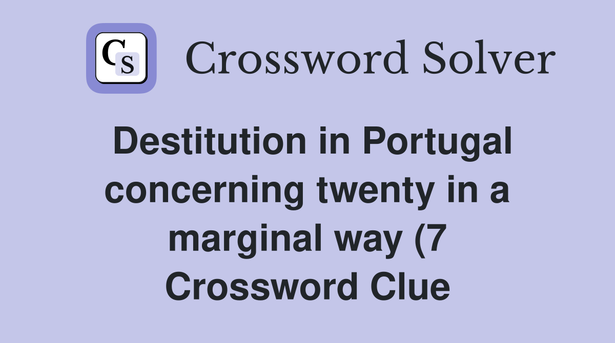 Destitution in Portugal concerning twenty in a marginal way (7 Destitution in Portugal concerning twenty in a marginal way (7