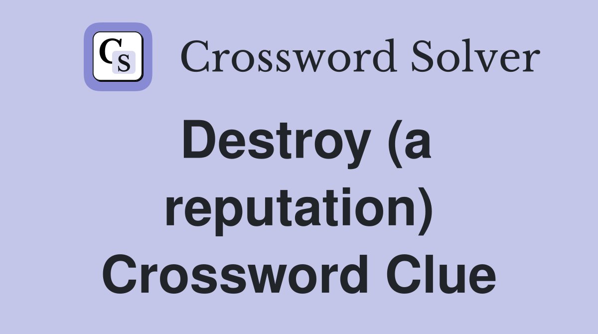 Destroy (a reputation) Crossword Clue