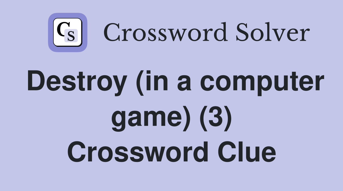 Destroy (in a computer game) (3) Crossword Clue