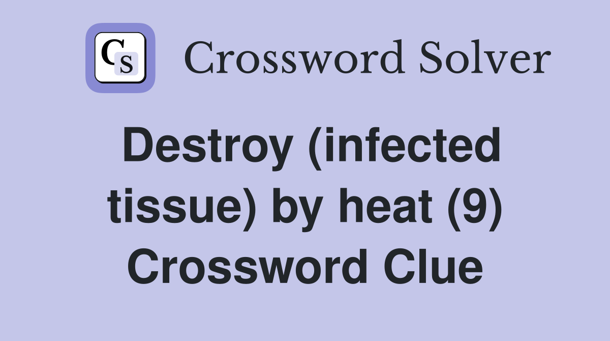 Destroy (infected tissue) by heat (9) Crossword Clue