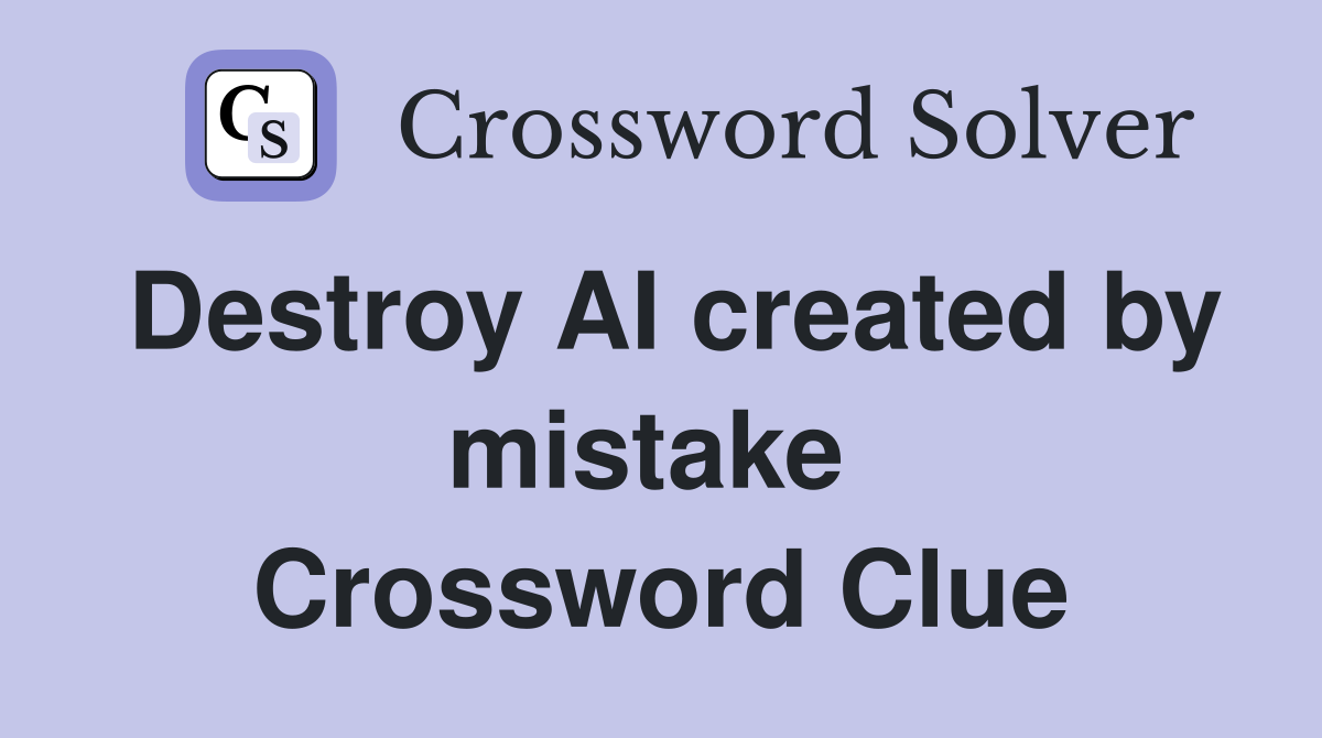 Destroy AI created by mistake  Crossword Clue