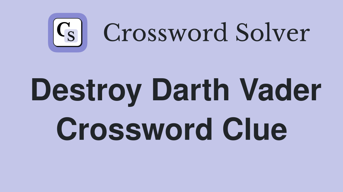 Destroy Darth Vader Crossword Clue
