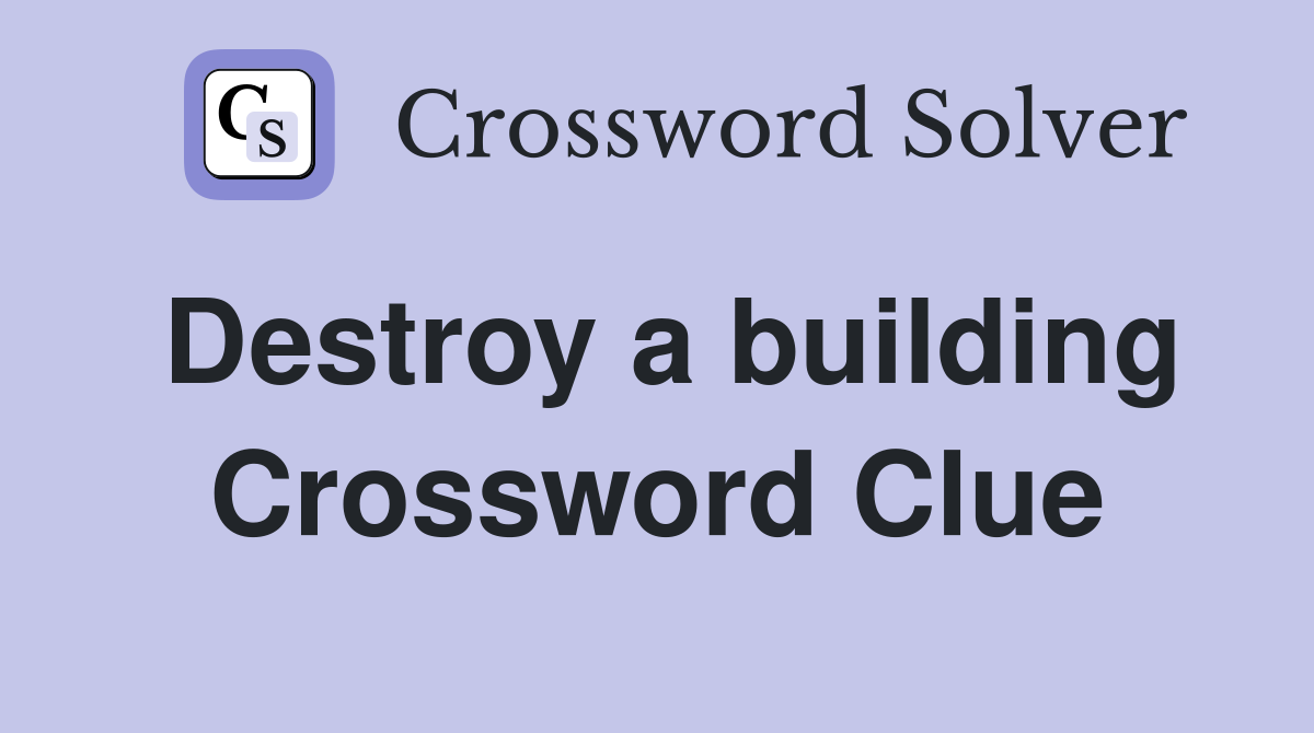 Destroy a building Crossword Clue