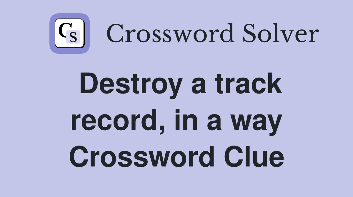 Destroy a track record, in a way Crossword Clue