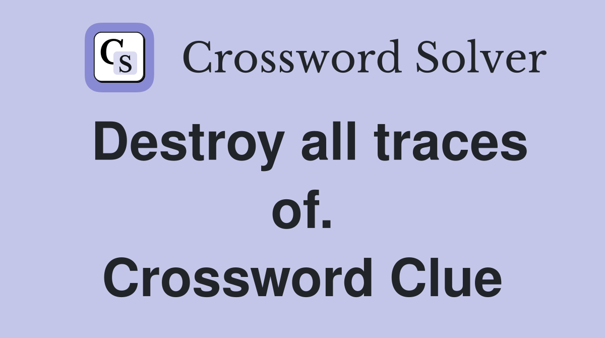 Destroy all traces of. Crossword Clue