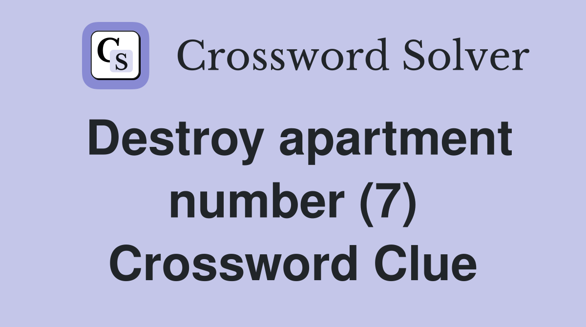 Destroy apartment number (7) Crossword Clue