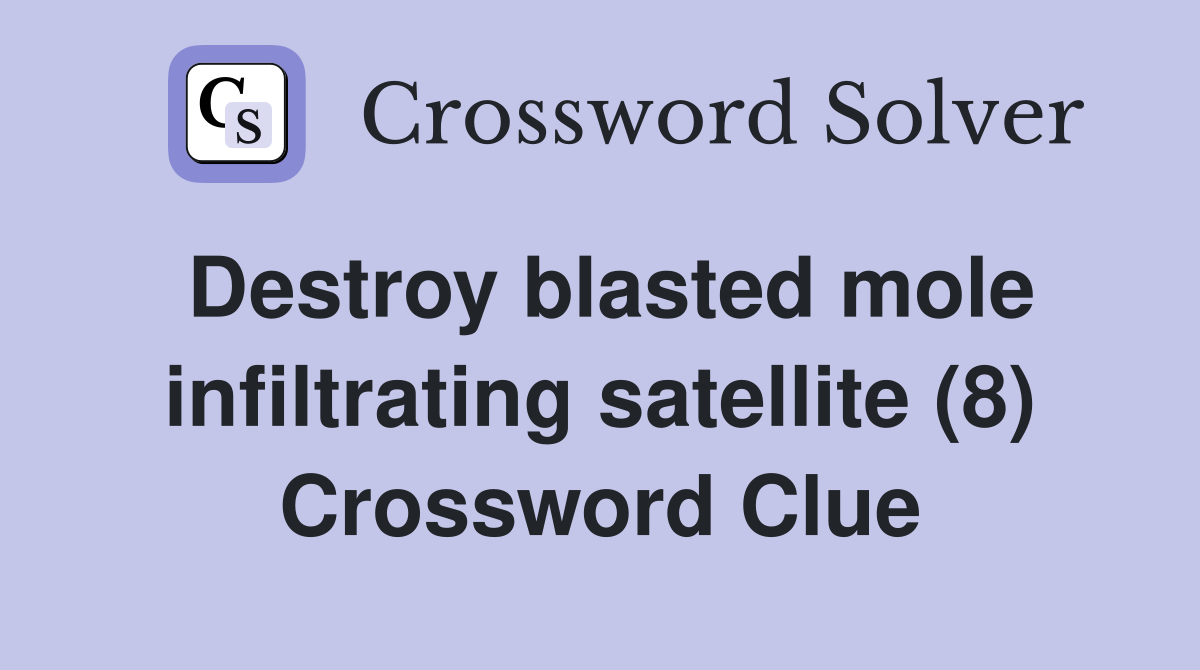 Destroy blasted mole infiltrating satellite (8) Crossword Clue