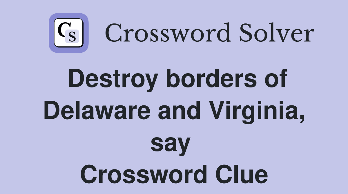 Destroy borders of Delaware and Virginia, say  Crossword Clue