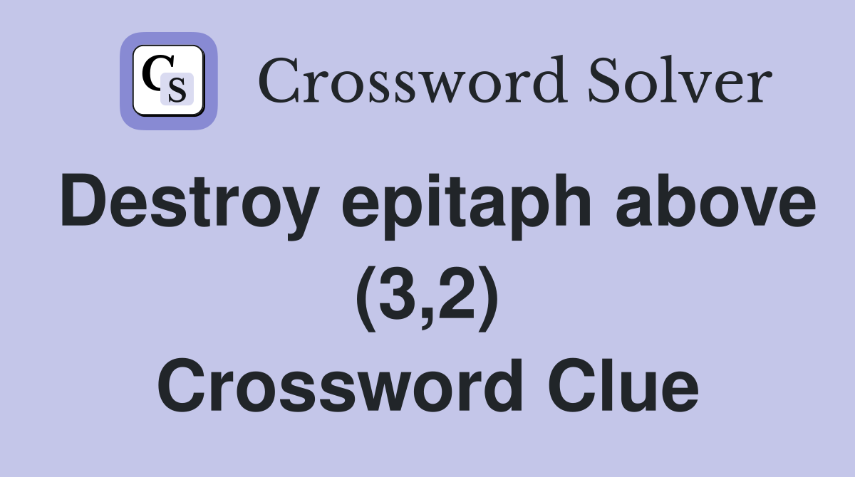 Destroy epitaph above (3,2) Crossword Clue