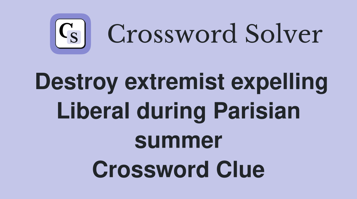 Destroy extremist expelling Liberal during Parisian summer Crossword Clue