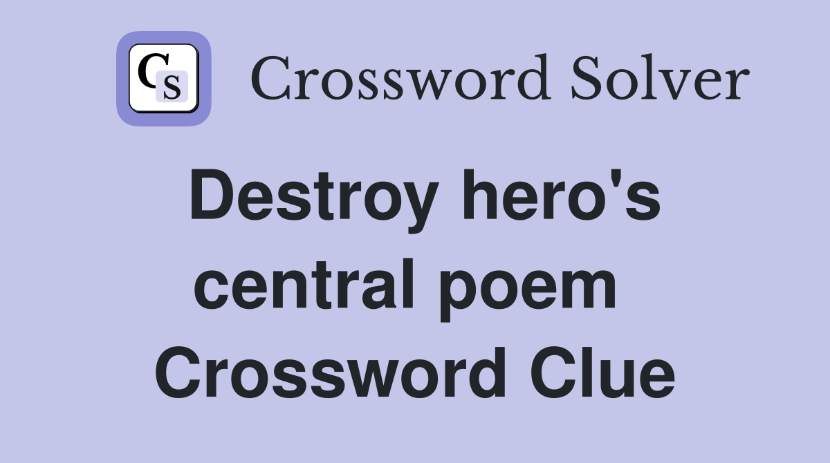 Destroy hero's central poem  Crossword Clue