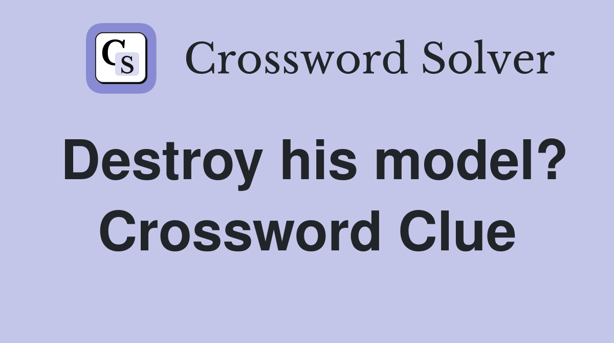 Destroy his model? Crossword Clue