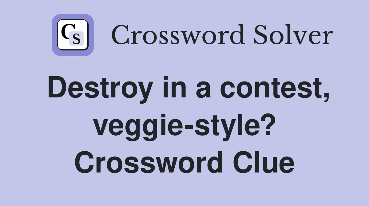 Destroy in a contest, veggie-style? Crossword Clue