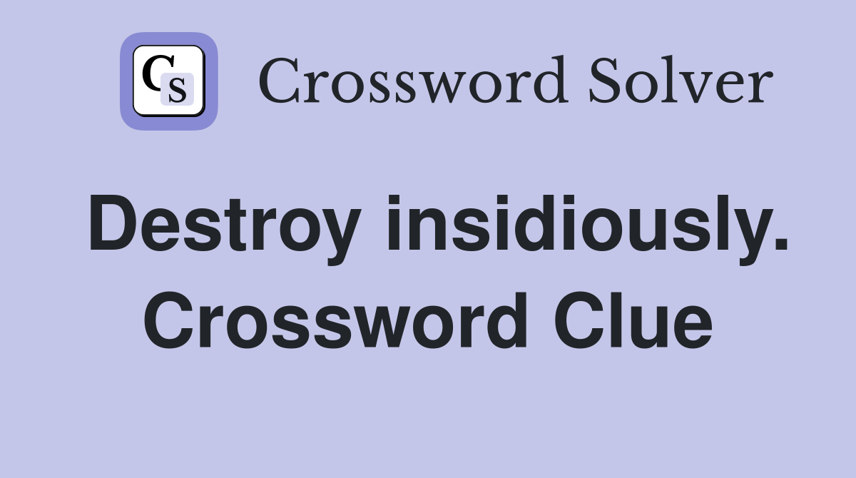 Destroy insidiously. Crossword Clue