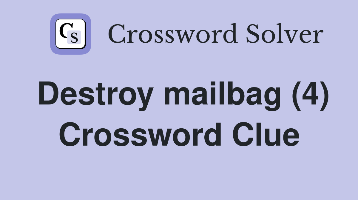 Destroy mailbag (4) Crossword Clue
