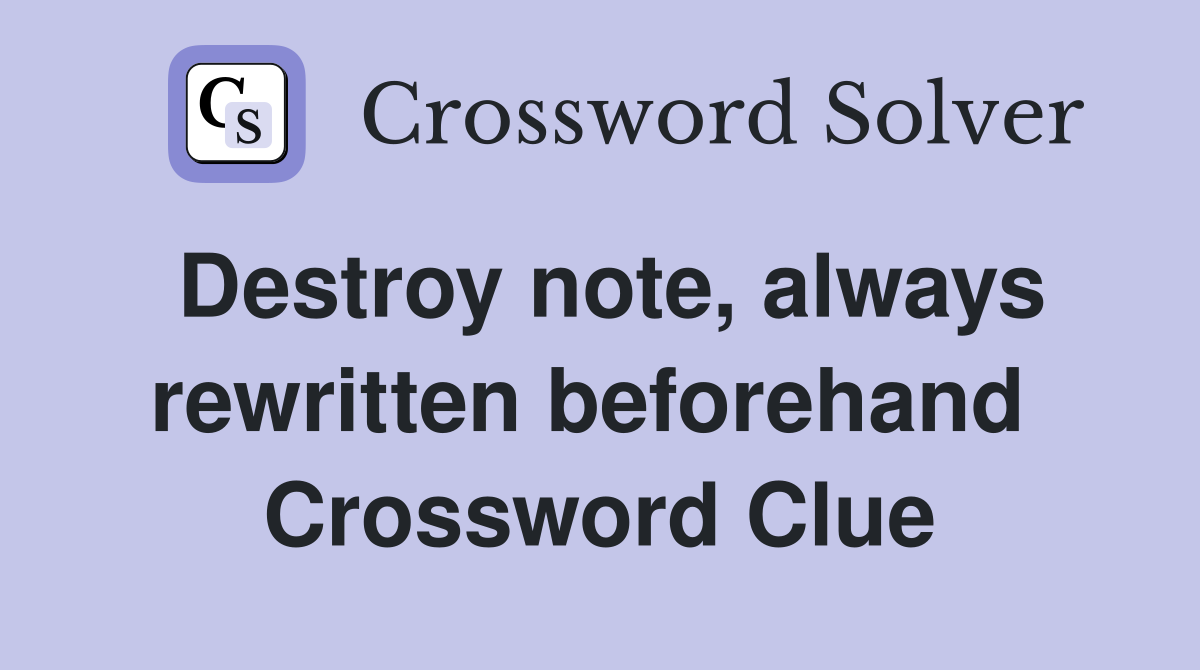 Destroy note, always rewritten beforehand  Crossword Clue