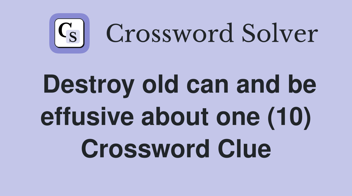 Destroy old can and be effusive about one (10) Crossword Clue
