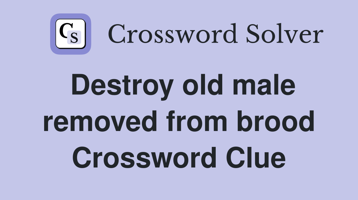 Destroy old male removed from brood Crossword Clue