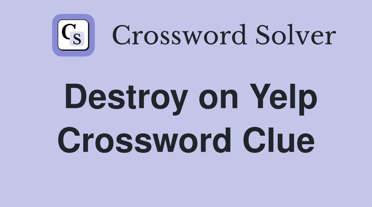 Destroy on Yelp Crossword Clue